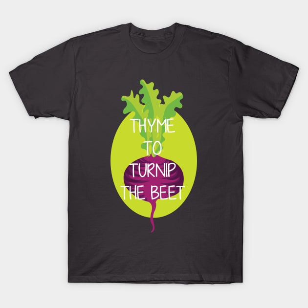 Thyme to turnip the beet T-Shirt by Brash Ideas